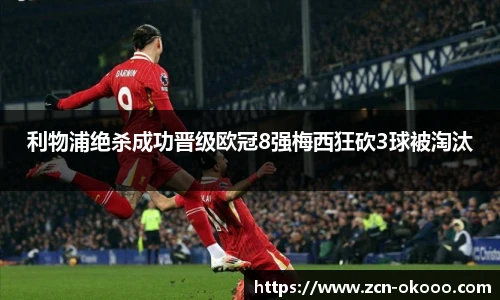 利物浦绝杀成功晋级欧冠8强梅西狂砍3球被淘汰