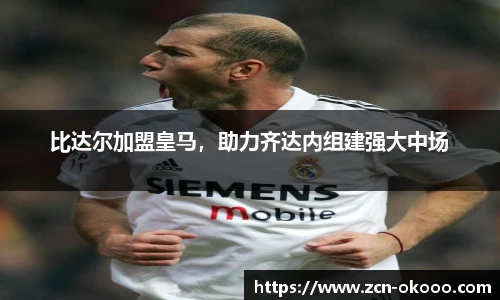 比达尔加盟皇马，助力齐达内组建强大中场