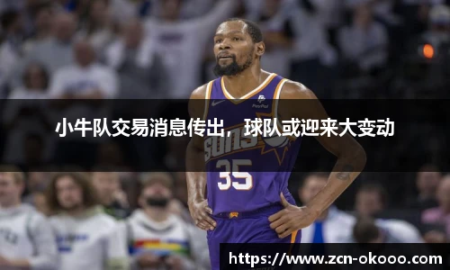 小牛队交易消息传出，球队或迎来大变动