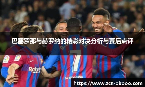 巴塞罗那与赫罗纳的精彩对决分析与赛后点评