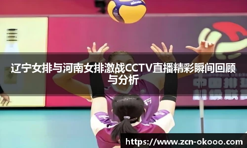 辽宁女排与河南女排激战CCTV直播精彩瞬间回顾与分析