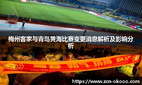 梅州客家与青岛黄海比赛变更消息解析及影响分析
